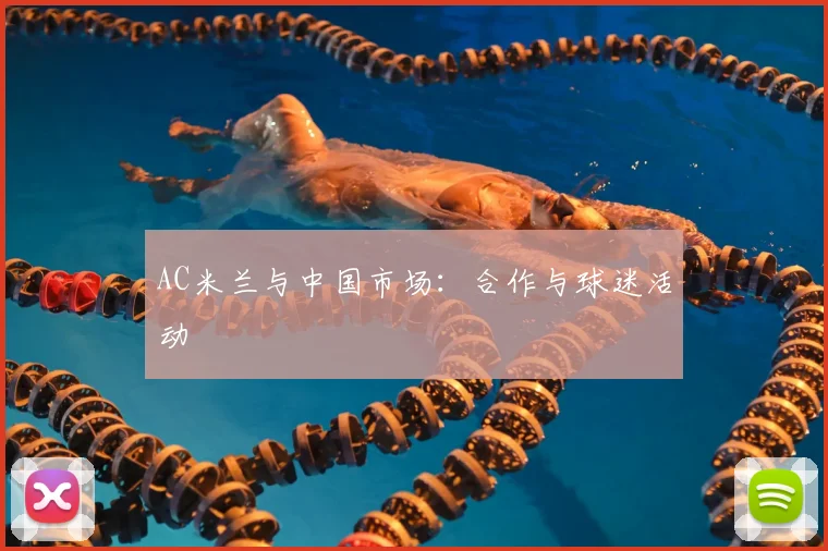 AC米兰与中国市场：合作与球迷活动