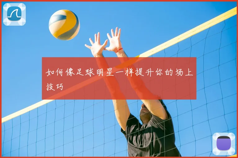 如何像足球明星一样提升你的场上技巧