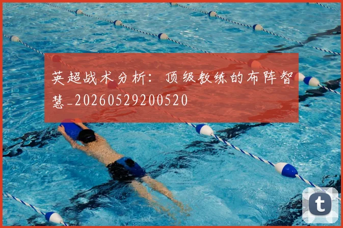 英超战术分析:顶级教练的布阵智慧_20260529200520