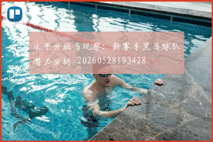 法甲升班马观察:新赛季黑马球队潜力分析_20260528193428