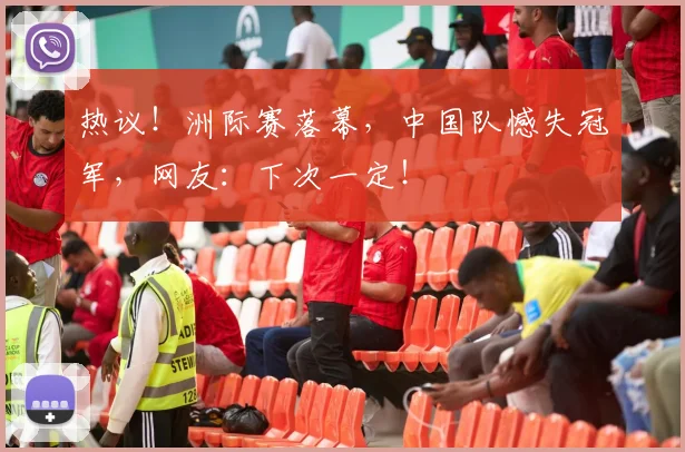 热议！洲际赛落幕，中国队憾失冠军，网友：下次一定！